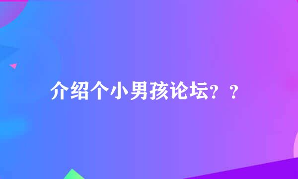 介绍个小男孩论坛？？