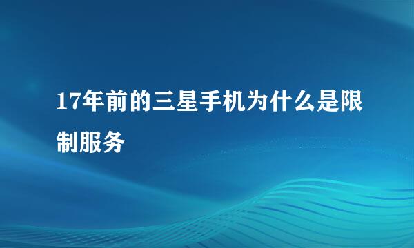 17年前的三星手机为什么是限制服务