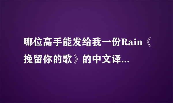 哪位高手能发给我一份Rain《挽留你的歌》的中文译音或者罗马文歌词