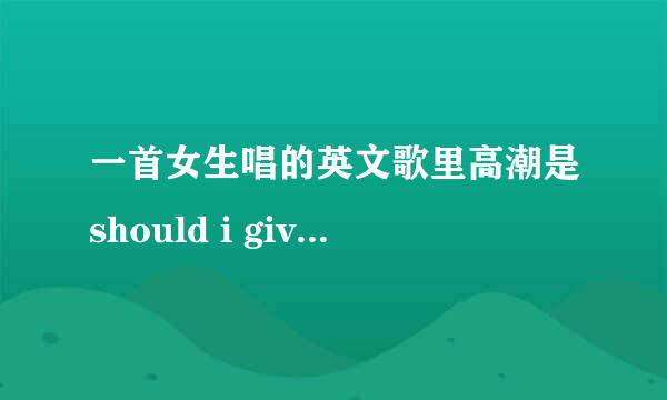 一首女生唱的英文歌里高潮是should i give up or should i...