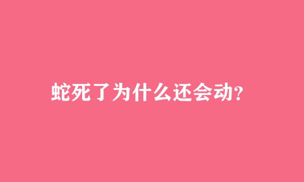 蛇死了为什么还会动？