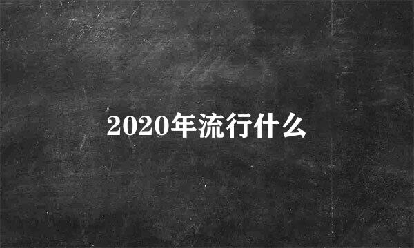 2020年流行什么