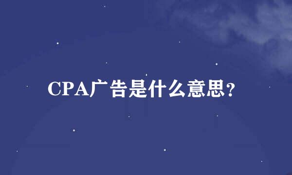 CPA广告是什么意思？