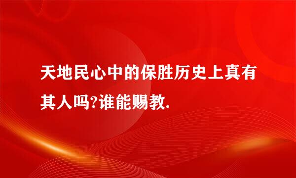 天地民心中的保胜历史上真有其人吗?谁能赐教.