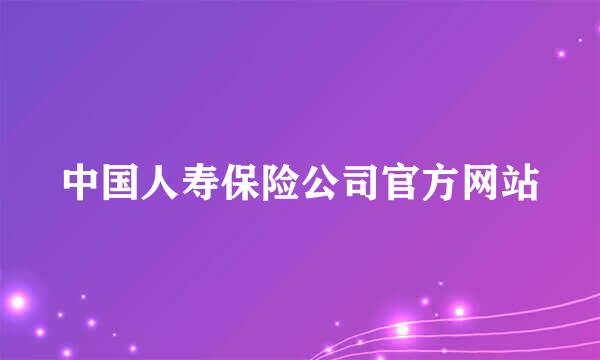 中国人寿保险公司官方网站