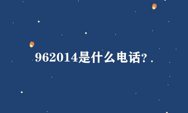 962014是什么电话？