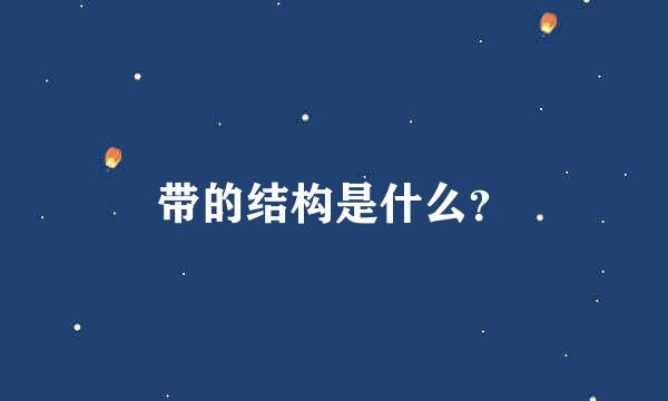 带的结构是什么？