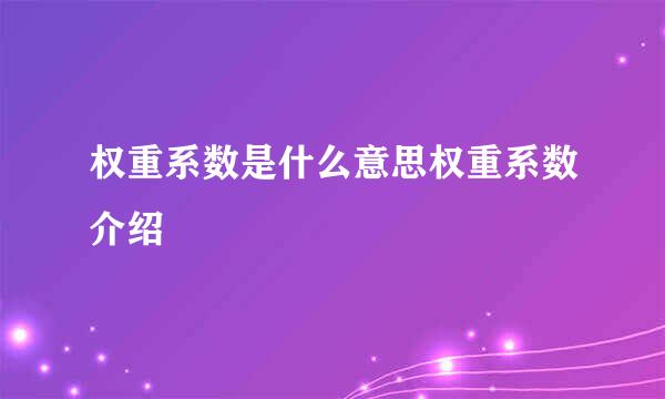 权重系数是什么意思权重系数介绍