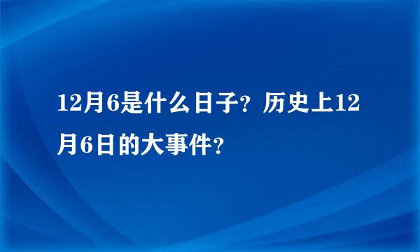 12月6是什么日子？历史上12月6日的大事件？