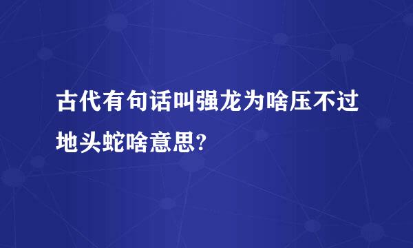 古代有句话叫强龙为啥压不过地头蛇啥意思?