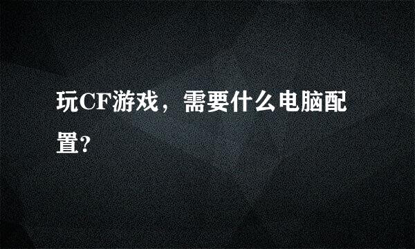 玩CF游戏，需要什么电脑配置？