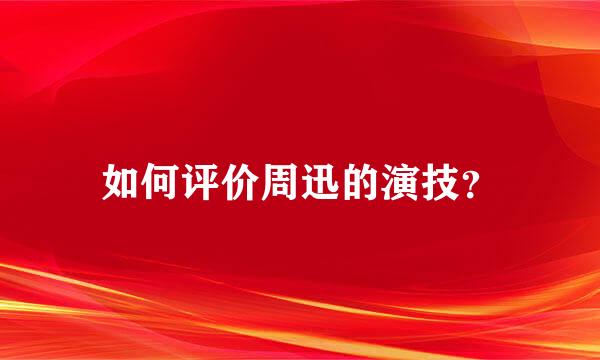 如何评价周迅的演技？