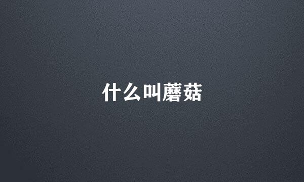 什么叫蘑菇