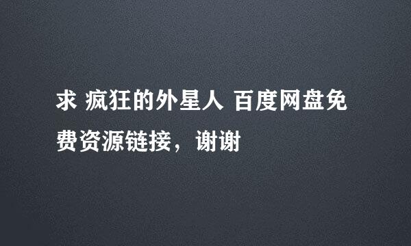 求 疯狂的外星人 百度网盘免费资源链接，谢谢