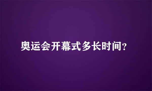 奥运会开幕式多长时间？