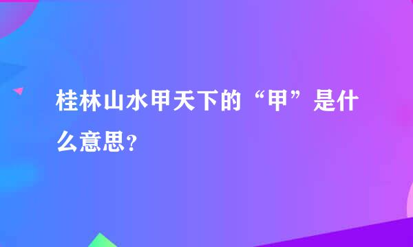 桂林山水甲天下的“甲”是什么意思？