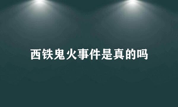 西铁鬼火事件是真的吗