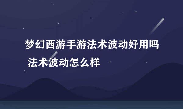 梦幻西游手游法术波动好用吗 法术波动怎么样