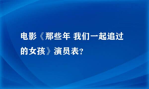 电影《那些年 我们一起追过的女孩》演员表？