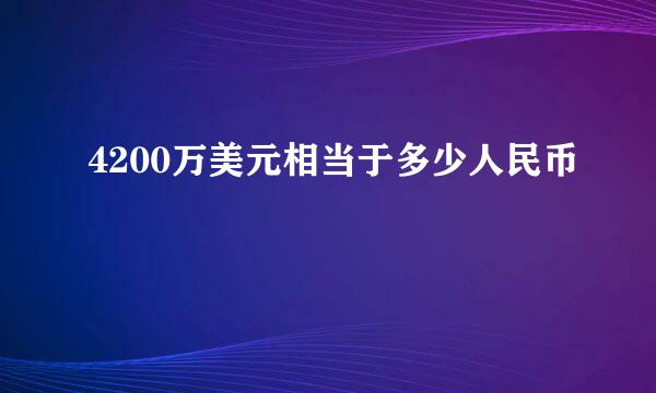 4200万美元相当于多少人民币