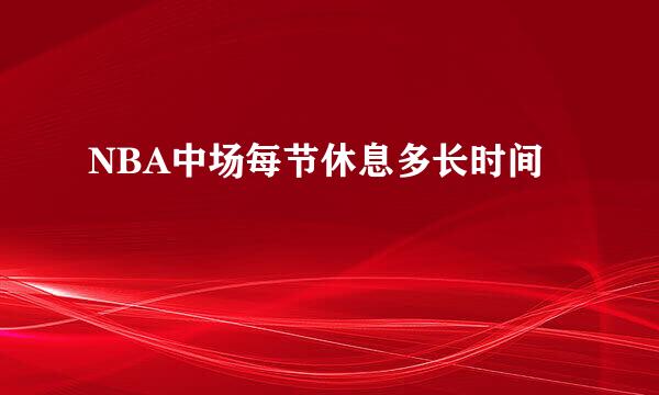 NBA中场每节休息多长时间