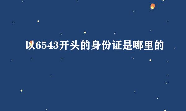 以6543开头的身份证是哪里的