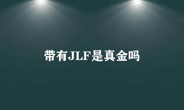 带有JLF是真金吗