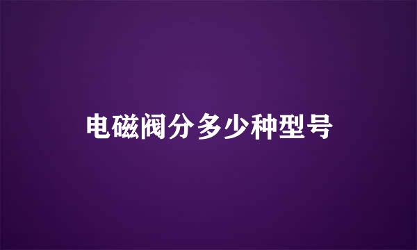 电磁阀分多少种型号