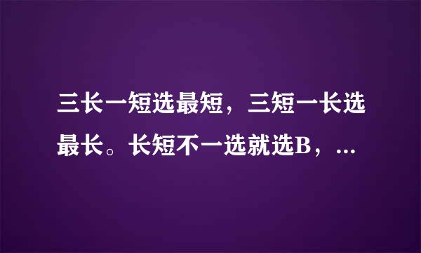 三长一短选最短，三短一长选最长。长短不一选就选B，参差不齐就选D。 啥意思