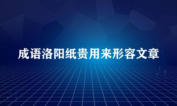 成语洛阳纸贵用来形容文章