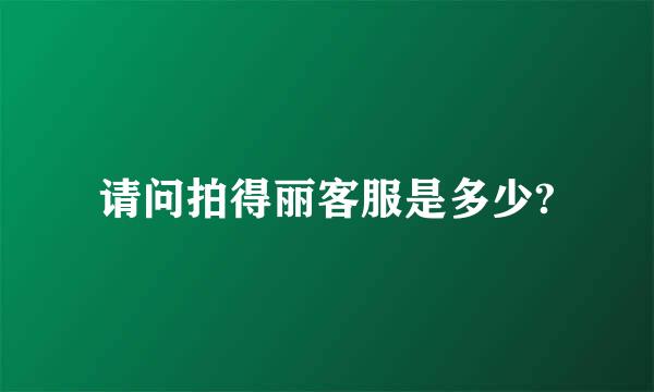 请问拍得丽客服是多少?