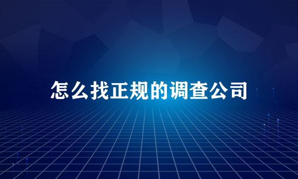 怎么找正规的调查公司