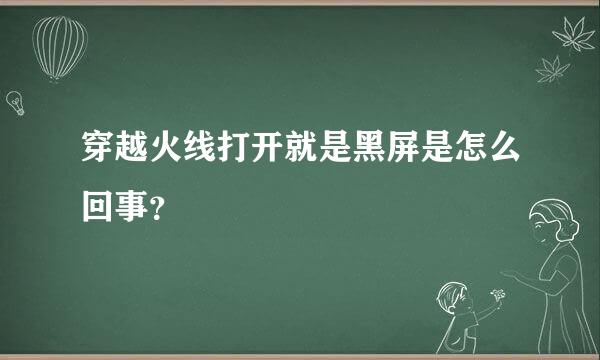 穿越火线打开就是黑屏是怎么回事？