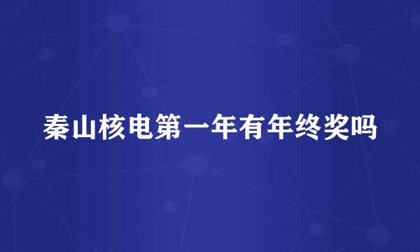 秦山核电第一年有年终奖吗