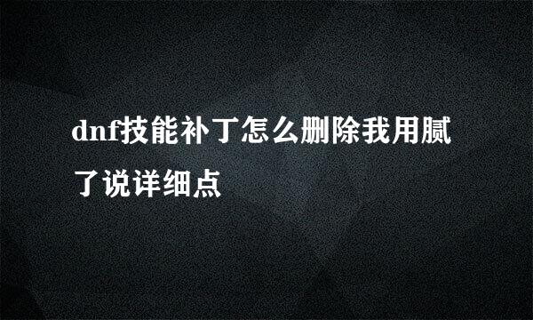 dnf技能补丁怎么删除我用腻了说详细点