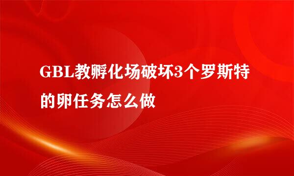 GBL教孵化场破坏3个罗斯特的卵任务怎么做