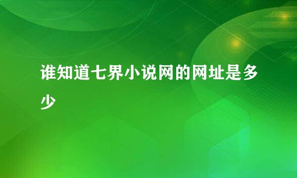 谁知道七界小说网的网址是多少