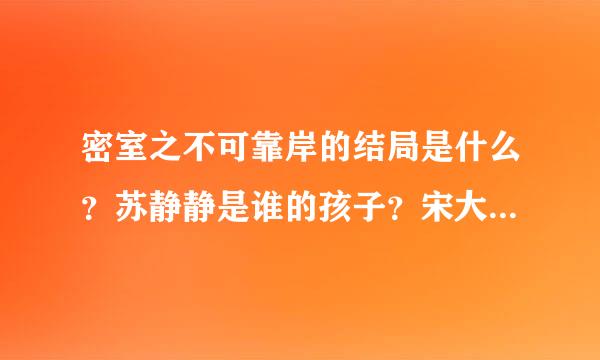 密室之不可靠岸的结局是什么？苏静静是谁的孩子？宋大夫怎么死的？