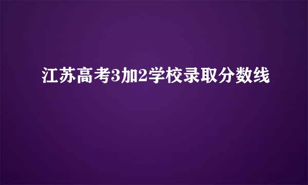 江苏高考3加2学校录取分数线