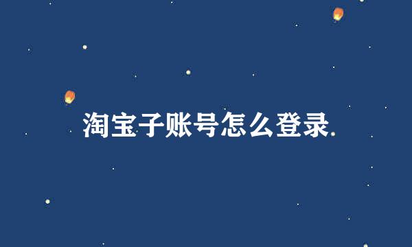 淘宝子账号怎么登录