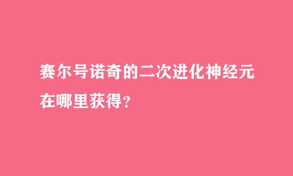 赛尔号诺奇的二次进化神经元在哪里获得？