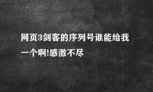 网页3剑客的序列号谁能给我一个啊!感激不尽