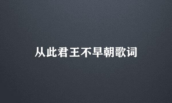 从此君王不早朝歌词