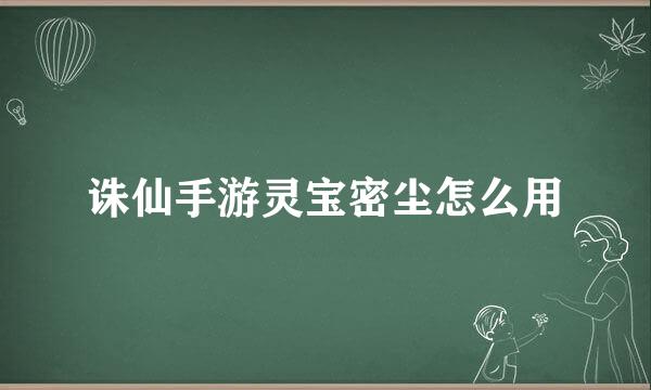 诛仙手游灵宝密尘怎么用