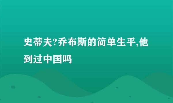 史蒂夫?乔布斯的简单生平,他到过中国吗