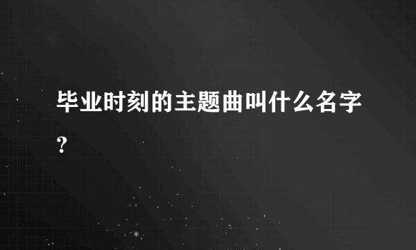 毕业时刻的主题曲叫什么名字？