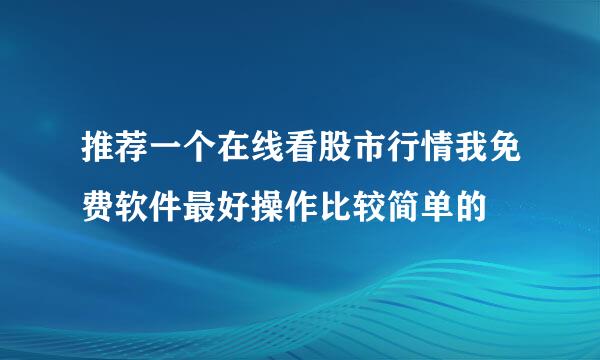 推荐一个在线看股市行情我免费软件最好操作比较简单的