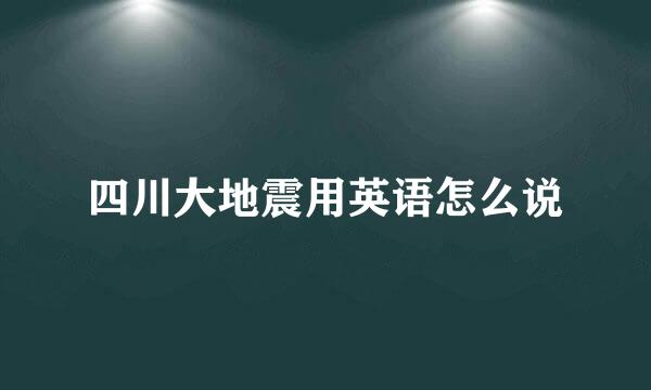 四川大地震用英语怎么说