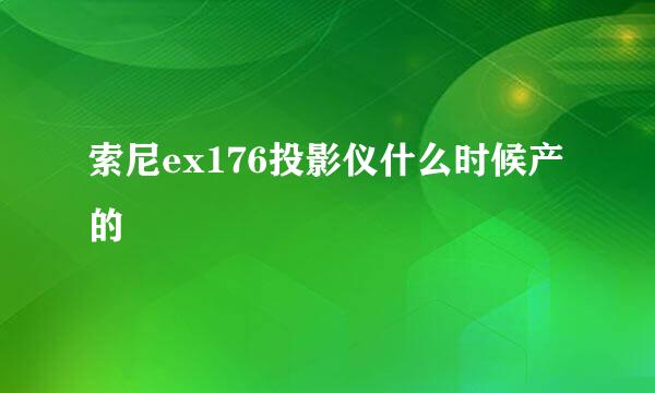 索尼ex176投影仪什么时候产的