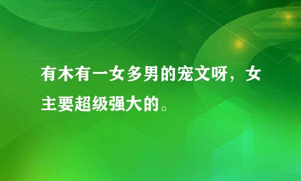 有木有一女多男的宠文呀，女主要超级强大的。